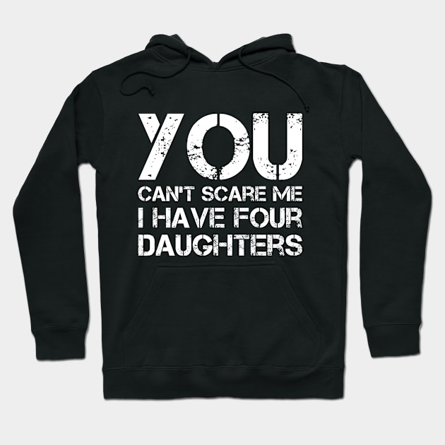 You Can't Scare Me I Have Four Daughters Funny Dad Joke Hoodie by Marang